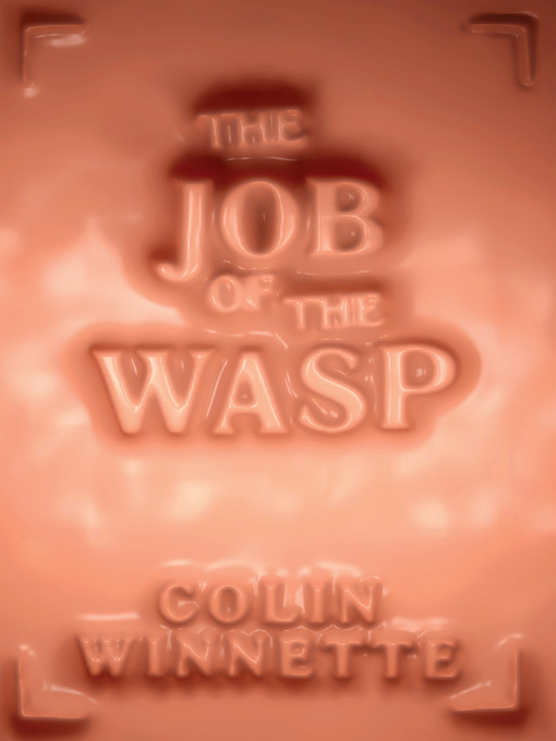 Title details for The Job of the Wasp by Colin Winnette - Available